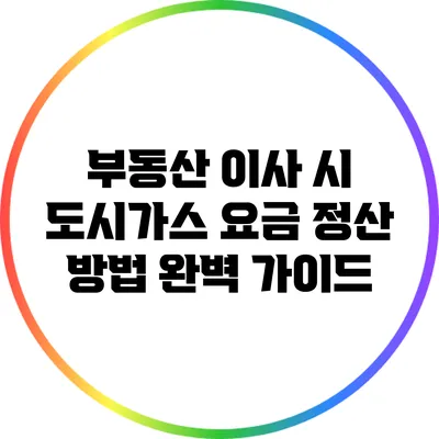 부동산 이사 시 도시가스 요금 정산 방법 완벽 가이드
