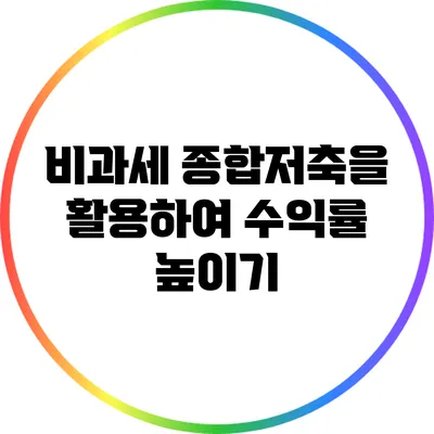 비과세 종합저축을 활용하여 수익률 높이기
