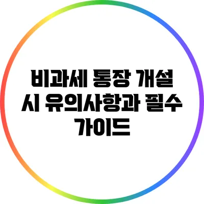 비과세 통장 개설 시 유의사항과 필수 가이드