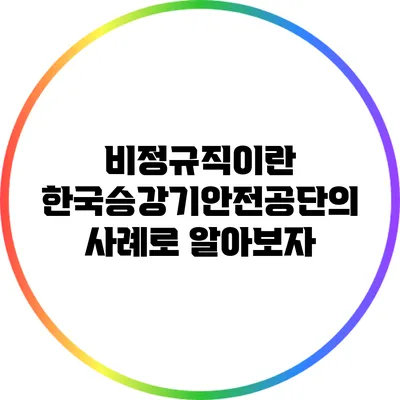 비정규직이란? 한국승강기안전공단의 사례로 알아보자