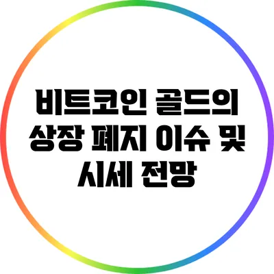 비트코인 골드의 상장 폐지 이슈 및 시세 전망