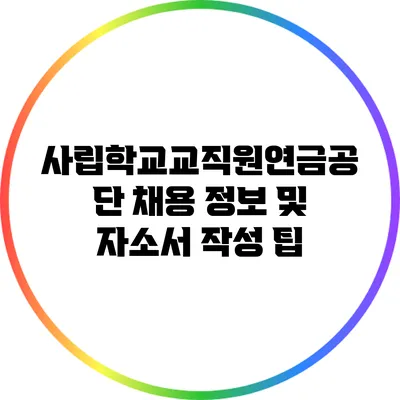 사립학교교직원연금공단 채용 정보 및 자소서 작성 팁