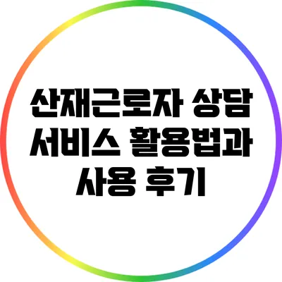 산재근로자 상담 서비스 활용법과 사용 후기