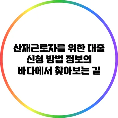 산재근로자를 위한 대출 신청 방법: 정보의 바다에서 찾아보는 길