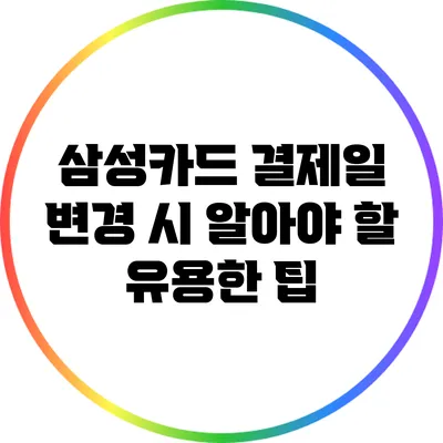 삼성카드 결제일 변경 시 알아야 할 유용한 팁