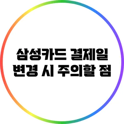삼성카드 결제일 변경 시 주의할 점