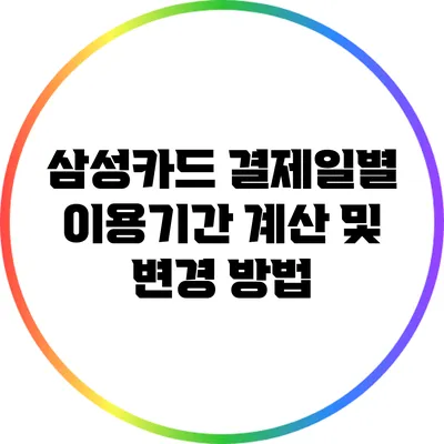 삼성카드 결제일별 이용기간 계산 및 변경 방법