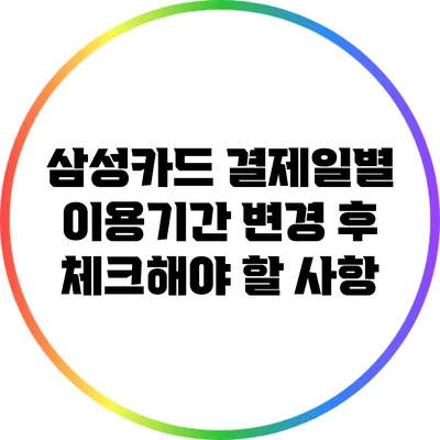 삼성카드 결제일별 이용기간 변경 후 체크해야 할 사항