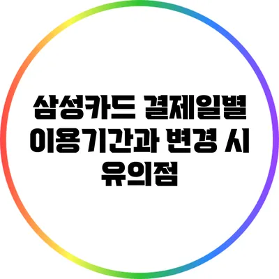 삼성카드 결제일별 이용기간과 변경 시 유의점