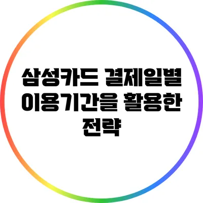 삼성카드 결제일별 이용기간을 활용한 전략