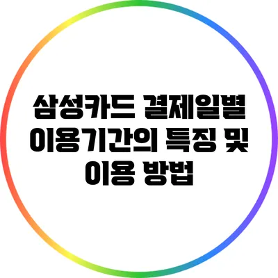 삼성카드 결제일별 이용기간의 특징 및 이용 방법