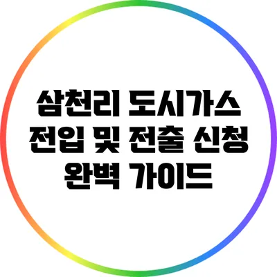 삼천리 도시가스 전입 및 전출 신청 완벽 가이드
