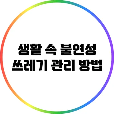생활 속 불연성 쓰레기 관리 방법