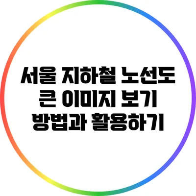 서울 지하철 노선도 큰 이미지 보기 방법과 활용하기