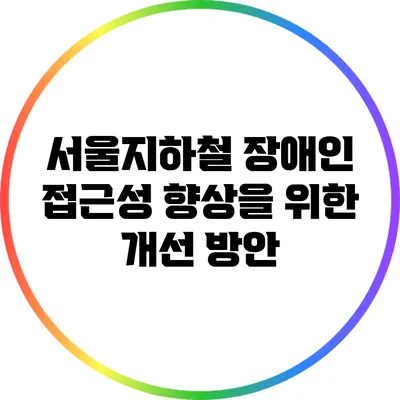 서울지하철 장애인 접근성 향상을 위한 개선 방안