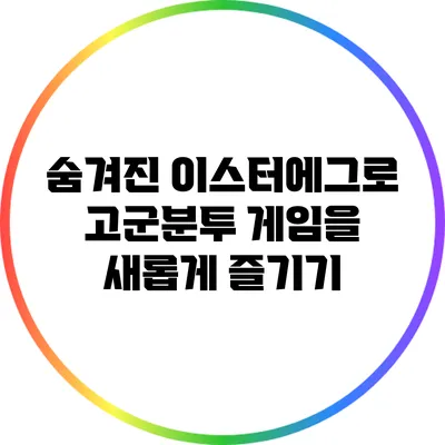 숨겨진 이스터에그로 고군분투 게임을 새롭게 즐기기