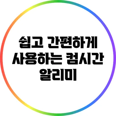 쉽고 간편하게 사용하는 컴시간 알리미