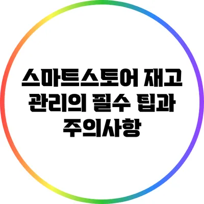스마트스토어 재고 관리의 필수 팁과 주의사항