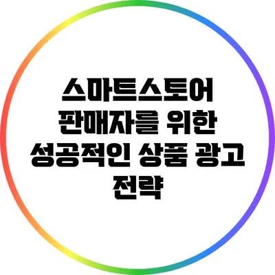 스마트스토어 판매자를 위한 성공적인 상품 광고 전략
