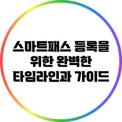 스마트패스 등록을 위한 완벽한 타임라인과 가이드