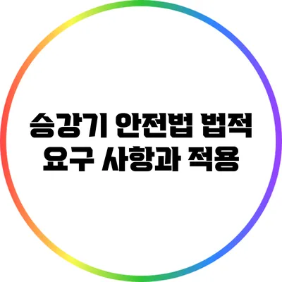 승강기 안전법: 법적 요구 사항과 적용