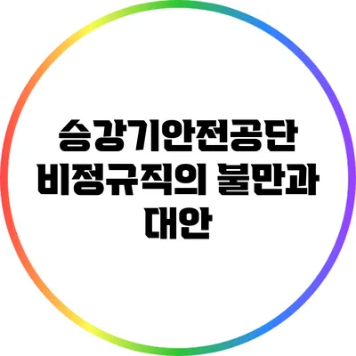 승강기안전공단 비정규직의 불만과 대안