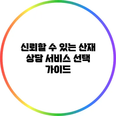 신뢰할 수 있는 산재 상담 서비스 선택 가이드