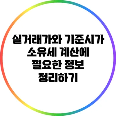 실거래가와 기준시가: 소유세 계산에 필요한 정보 정리하기