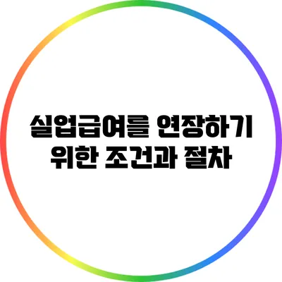 실업급여를 연장하기 위한 조건과 절차