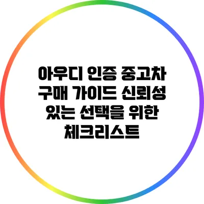 아우디 인증 중고차 구매 가이드: 신뢰성 있는 선택을 위한 체크리스트