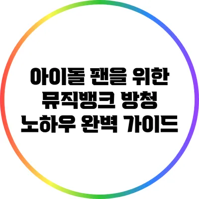 아이돌 팬을 위한 뮤직뱅크 방청 노하우 완벽 가이드