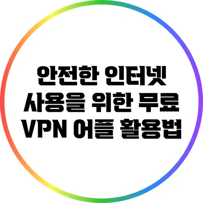안전한 인터넷 사용을 위한 무료 VPN 어플 활용법