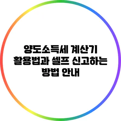 양도소득세 계산기 활용법과 셀프 신고하는 방법 안내