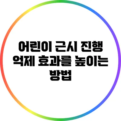 어린이 근시 진행 억제 효과를 높이는 방법