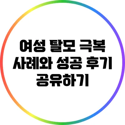 여성 탈모 극복 사례와 성공 후기 공유하기