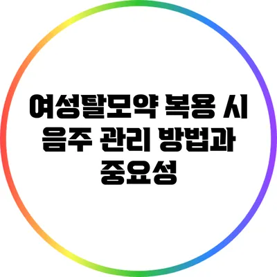 여성탈모약 복용 시 음주 관리 방법과 중요성