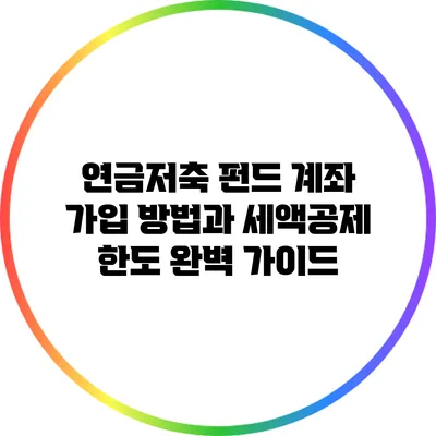 연금저축 펀드 계좌 가입 방법과 세액공제 한도 완벽 가이드