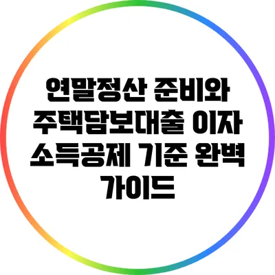 연말정산 준비와 주택담보대출 이자 소득공제 기준 완벽 가이드