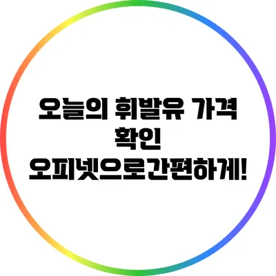 오늘의 휘발유 가격 확인: 오피넷으로간편하게!