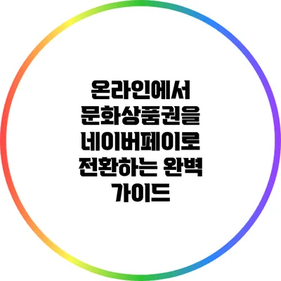 온라인에서 문화상품권을 네이버페이로 전환하는 완벽 가이드