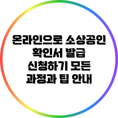 온라인으로 소상공인 확인서 발급 신청하기: 모든 과정과 팁 안내