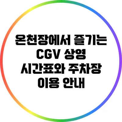 온천장에서 즐기는 CGV 상영 시간표와 주차장 이용 안내