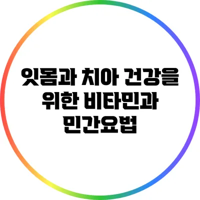 잇몸과 치아 건강을 위한 비타민과 민간요법