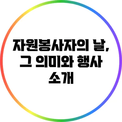 자원봉사자의 날, 그 의미와 행사 소개