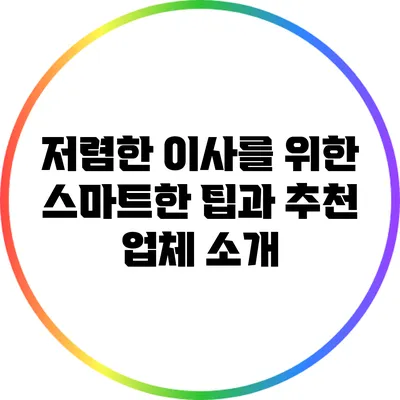 저렴한 이사를 위한 스마트한 팁과 추천 업체 소개