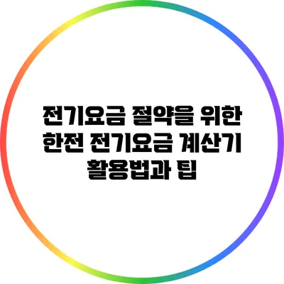전기요금 절약을 위한 한전 전기요금 계산기 활용법과 팁