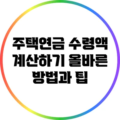 주택연금 수령액 계산하기: 올바른 방법과 팁