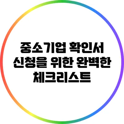 중소기업 확인서 신청을 위한 완벽한 체크리스트