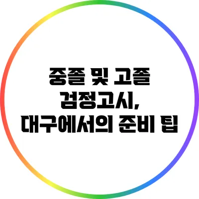 중졸 및 고졸 검정고시, 대구에서의 준비 팁