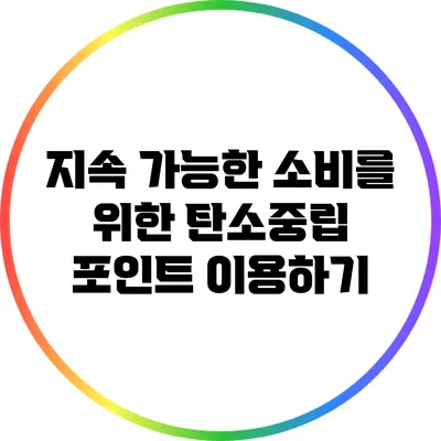 지속 가능한 소비를 위한 탄소중립 포인트 이용하기